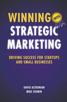 Winning With Strategic Marketing: Driving Success for Startups and Small Businesses by Altounian, David