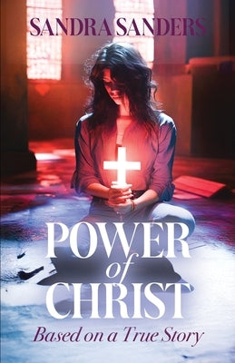 Power of Christ: Based on a True Story by Sanders, Sandra