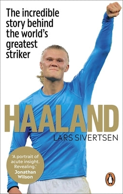 Haaland: The Incredible Story Behind the World's Greatest Striker by Sivertsen, Lars