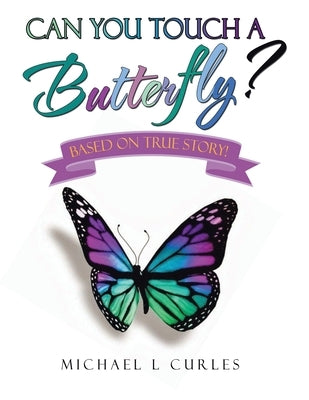 Can You Touch A Butterfly?: Based on True Story! by Curles, Michael L.
