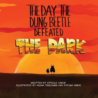 The Day the Dung Beetle Defeated the Dark: A heart-warming and animal fact-packed children's book about confidence, courage and learning to love who y by Cheuk, Estelle