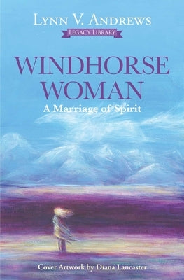 Windhorse Woman: A Marriage of Spirit by Andrews, Lynn V.