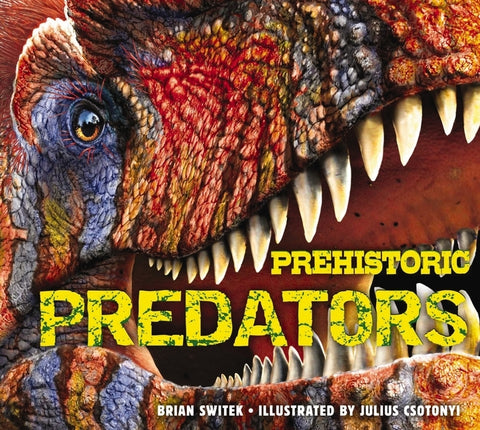 Prehistoric Predators: The Biggest Carnivores of the Prehistoric World by Switek, Brian