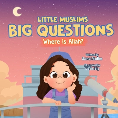Little Muslims, Big Questions: Where Is Allah? by Malim, Sana