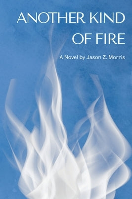 Another Kind of Fire by Morris, Jason Z.