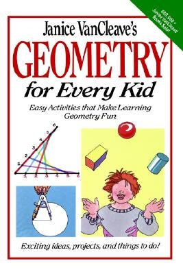 Janice Vancleave's Geometry for Every Kid: Easy Activities That Make Learning Geometry Fun by VanCleave, Janice