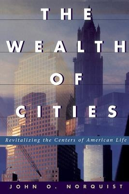 The Wealth of Cities: Revitalizing the Centers of American Life by Norquist, John O.