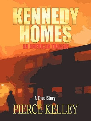 Kennedy Homes: An American Tragedy by Kelley, Pierce