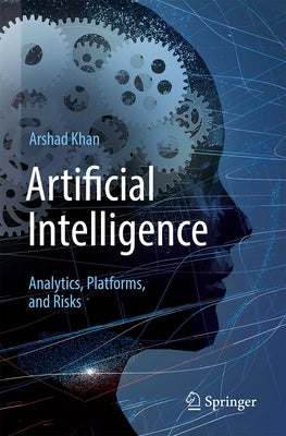 Artificial Intelligence: Analytics, Platforms, and Risks by Khan, Arshad