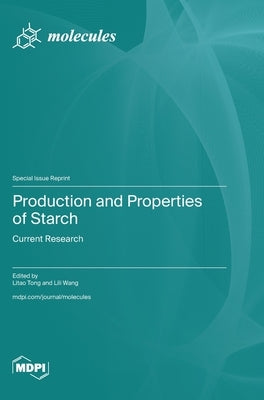 Production and Properties of Starch: Current Research by Tong, Litao