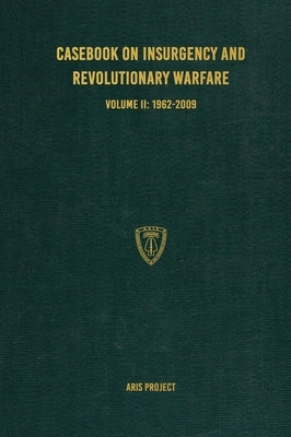 Casebook on Insurgency and Revolutionary Warfare Volume II: 1962-2009 by Project, Aris