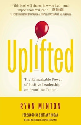 Uplifted: The Remarkable Power of Positive Leadership on Frontline Teams by Minton, Ryan