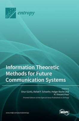 Information Theoretic Methods for Future Communication Systems by GÃ¼nlÃ¼, Onur