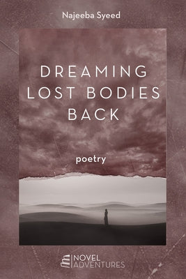 Dreaming Lost Bodies Back: Poetry by Syeed, Najeeba