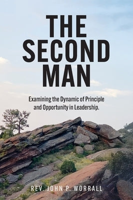 The Second Man: Examining the Dynamic of Principle and Opportunity in Leadership. by Worrall, John P.
