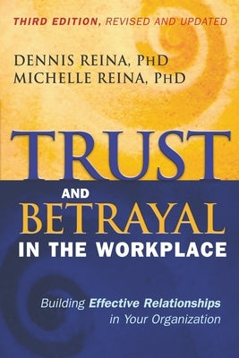 Trust and Betrayal in the Workplace: Building Effective Relationships in Your Organization by Reina, Dennis