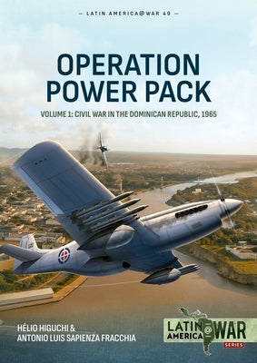 Operation Power Pack Volume 1: Civil War in the Dominican Republic, 1965 by Higuchi, HÃ©lio