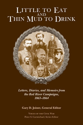 Little to Eat and Thin Mud to Drink: Letters, Diaries, and Memoirs from the Red River Campaigns, 1863-1864 by Joiner, Gary D.