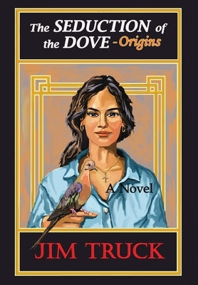 The Seduction of the Dove - Origins by Truck, Jim