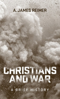 Christians and War: A Brief History by Reimer, A. James
