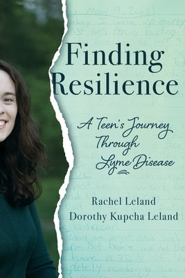 Finding Resilience: A Teen's Journey Through Lyme Disease by Leland, Rachel