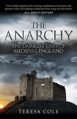 The Anarchy: The Darkest Days of Medieval England by Cole, Teresa
