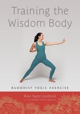 Training the Wisdom Body: Buddhist Yogic Exercise by Goldfield, Rose Taylor