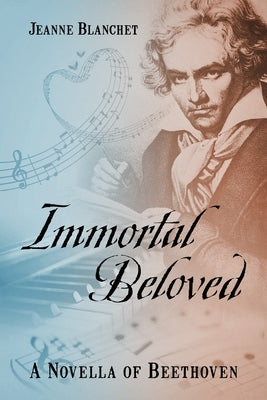 Immortal Beloved: A Novella of Beethoven by Blanchet, Jeanne