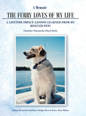 A Memoir The Furry Loves of My Life: A Lifetime Impact: Lessons Learned from My Rescued Pets by Thiemecke-Floyd Ed D., Charlotte