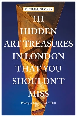 111 Hidden Art Treasures in London That You Shouldn't Miss by Glover, Michael