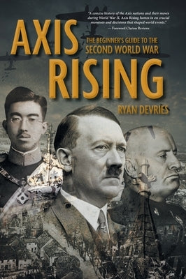Axis Rising: The Beginner's Guide to The Second World War by DeVries, Ryan