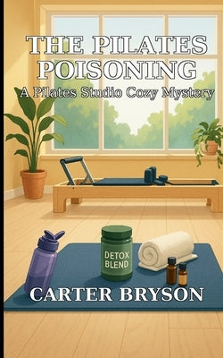 The Pilates Poisoning: A Pilates Studio Cozy Mystery by Bryson, Carter