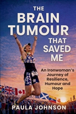 The Brain Tumour That Saved Me by Johnson, Paula