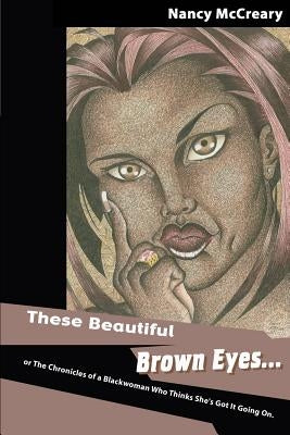 These Beautiful Brown Eyes: Or the Chronicles of a Blackwoman Who Thinks She's Got It Going on by McCreary, Nancy Altamese