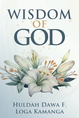 The Wisdom of God by Loga Kamanga, Huldah Dawa F.