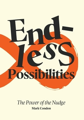 Endless Possibilities: The Power of the Nudge by Condon, Mark