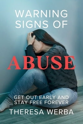 Warning Signs of Abuse: Get Out Early and Stay Free Forever by Werba, Theresa