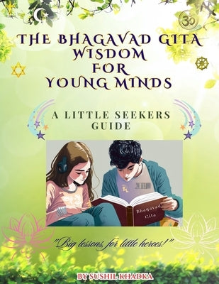 The Bhagavad Gita Wisdom for Young Minds: A Little Seekers Guide by Khadka, Sushil