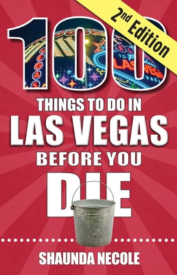 100 Things to Do in Las Vegas Before You Die, Second Edition by Necole, Shaunda