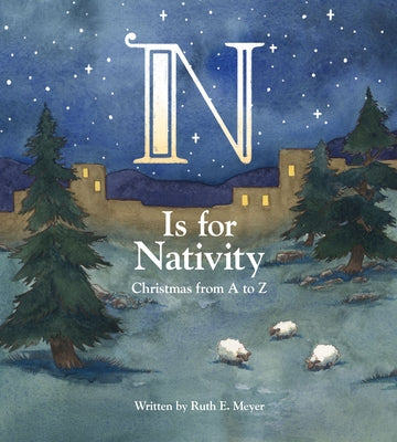 N Is for Nativity: Christmas from A to Z by Meyer, Ruth E.