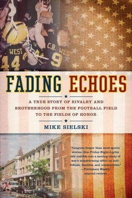 Fading Echoes: A True Story of Rivalry and Brotherhood from the Football Field to the Fields of Honor by Sielski, Mike