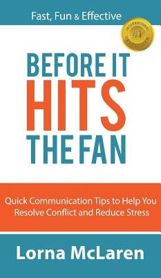 Before It Hits The Fan: Quick Communication Tips to Help You Resolve Conflict and Reduce Stress by McLaren, Lorna