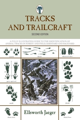 Tracks and Trailcraft: A Fully Illustrated Guide To The Identification Of Animal Tracks In Forest And Field, Barnyard And Backyard by Jaeger, Ellsworth