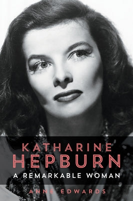 Katharine Hepburn: A Remarkable Woman by Edwards, Anne