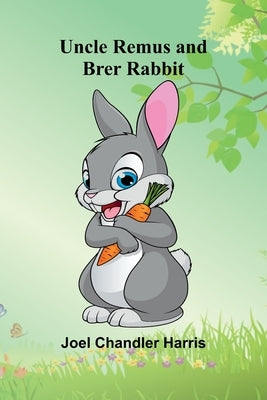 Uncle Remus and Brer Rabbit by Chandler Harris, Joel