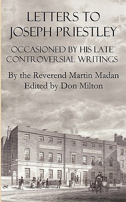 Letters to Joseph Priestley Occasioned by His Late Controversial Writings by Madan, Martin