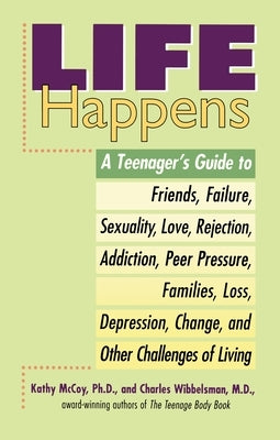 Life Happens: A Teenager's Guide to Friends, Sexuality, Love, Rejection, Addiction, Peer Press ure, Families, Loss, Depression, Chan by McCoy, Kathleen