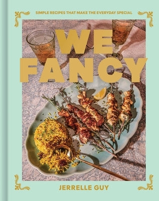 We Fancy: Simple Recipes to Make the Everyday Special by Guy, Jerrelle