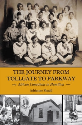 The Journey from Tollgate to Parkway: African Canadians in Hamilton by Shadd, Adrienne