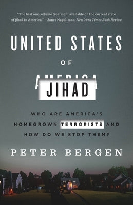 United States of Jihad: Who Are America's Homegrown Terrorists, and How Do We Stop Them? by Bergen, Peter